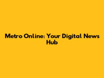 Metro Online: Your Digital News Hub