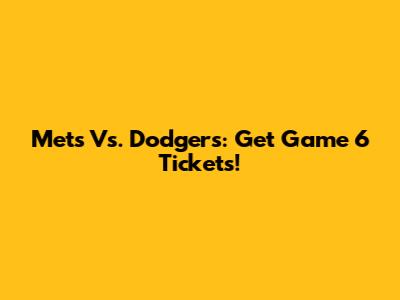 Mets Vs. Dodgers: Get Game 6 Tickets!