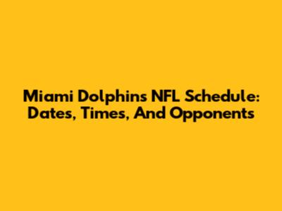 Miami Dolphins NFL Schedule: Dates, Times, And Opponents