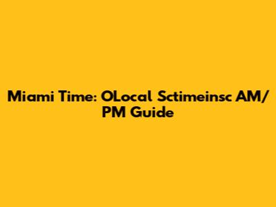 Miami Time: OLocal Sctimeinsc AM/PM Guide