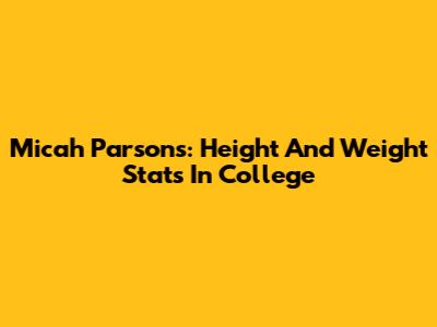 Micah Parsons: Height And Weight Stats In College