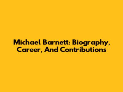 Michael Barnett: Biography, Career, And Contributions