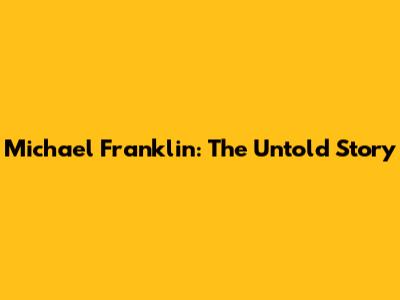 Michael Franklin: The Untold Story