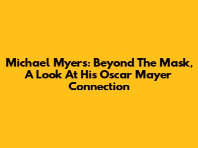 Michael Myers: Beyond The Mask, A Look At His Oscar Mayer Connection
