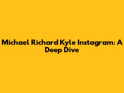Michael Richard Kyle Instagram: A Deep Dive