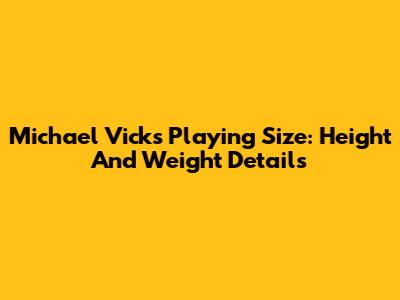 Michael Vick's Playing Size: Height And Weight Details