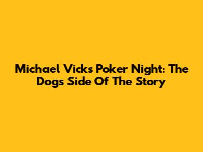 Michael Vick's Poker Night: The Dogs' Side Of The Story