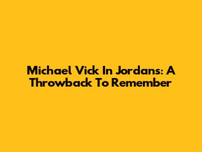 Michael Vick In Jordans: A Throwback To Remember
