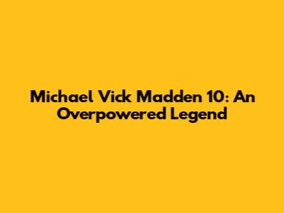 Michael Vick Madden 10: An Overpowered Legend