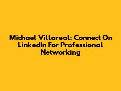 Michael Villareal: Connect On LinkedIn For Professional Networking
