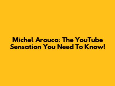 Michel Arouca: The YouTube Sensation You Need To Know!