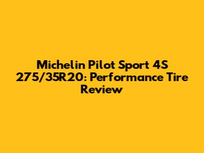 Michelin Pilot Sport 4S 275/35R20: Performance Tire Review
