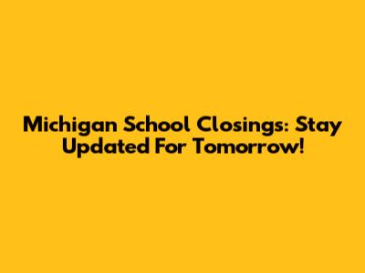 Michigan School Closings: Stay Updated For Tomorrow!