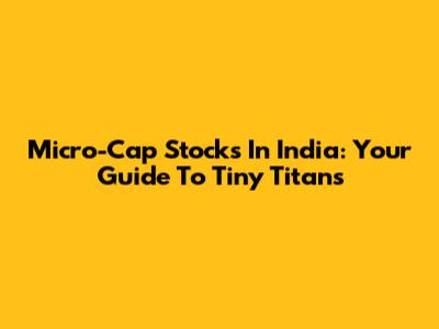 Micro-Cap Stocks In India: Your Guide To Tiny Titans