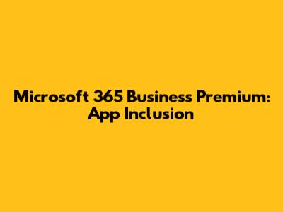 Microsoft 365 Business Premium: App Inclusion
