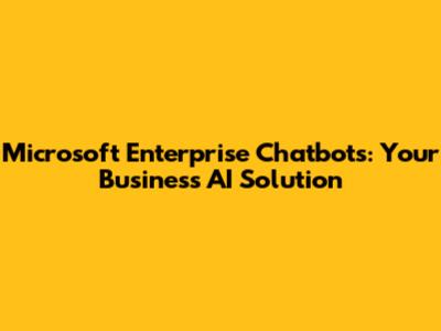 Microsoft Enterprise Chatbots: Your Business AI Solution