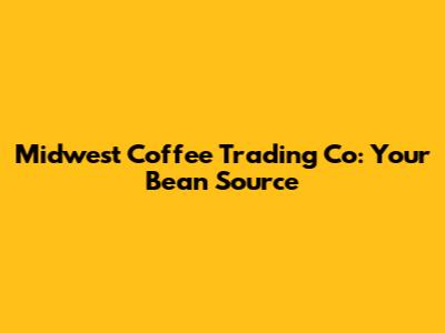Midwest Coffee Trading Co: Your Bean Source