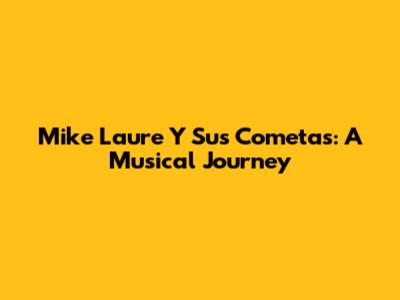 Mike Laure Y Sus Cometas: A Musical Journey