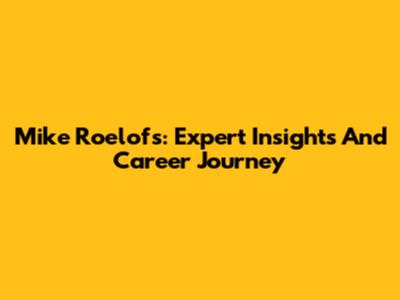 Mike Roelofs: Expert Insights And Career Journey