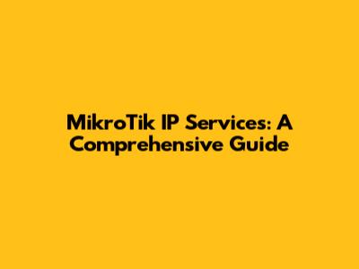 MikroTik IP Services: A Comprehensive Guide