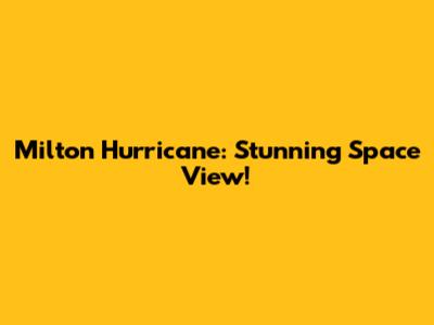 Milton Hurricane: Stunning Space View!