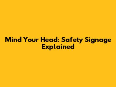 Mind Your Head: Safety Signage Explained