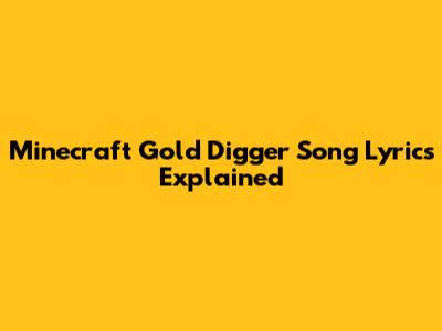 Minecraft Gold Digger Song Lyrics Explained