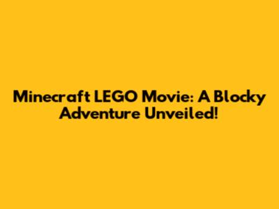 Minecraft LEGO Movie: A Blocky Adventure Unveiled!