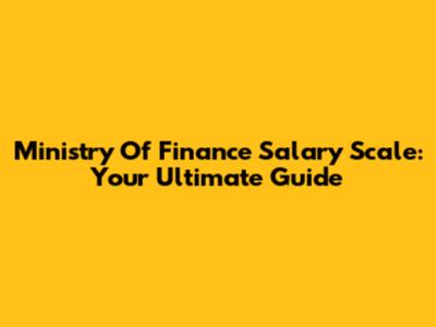Ministry Of Finance Salary Scale: Your Ultimate Guide