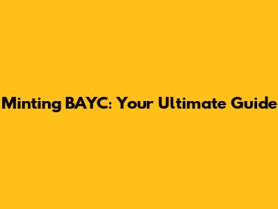 Minting BAYC: Your Ultimate Guide