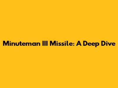 Minuteman III Missile: A Deep Dive