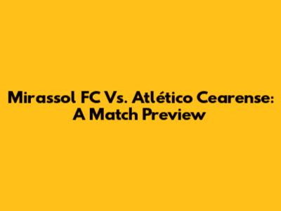 Mirassol FC Vs. Atlético Cearense: A Match Preview