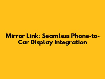 Mirror Link: Seamless Phone-to-Car Display Integration