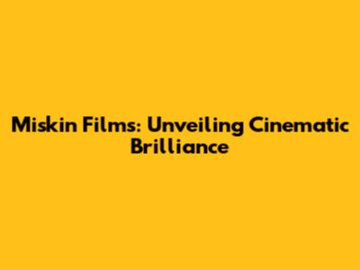 Miskin Films: Unveiling Cinematic Brilliance