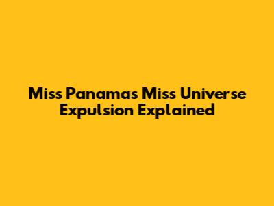 Miss Panama's Miss Universe Expulsion Explained