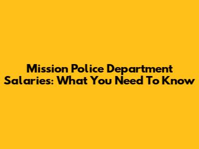 Mission Police Department Salaries: What You Need To Know