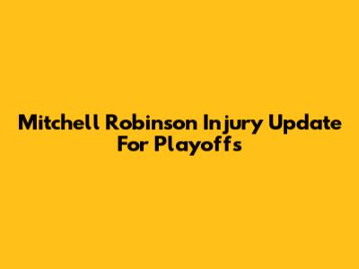 Mitchell Robinson Injury Update For Playoffs