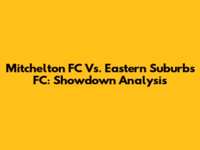 Mitchelton FC Vs. Eastern Suburbs FC: Showdown Analysis
