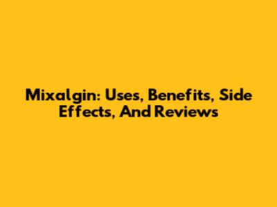 Mixalgin: Uses, Benefits, Side Effects, And Reviews