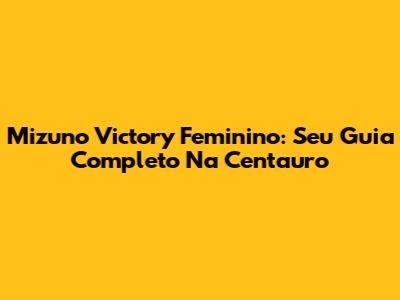 Mizuno Victory Feminino: Seu Guia Completo Na Centauro