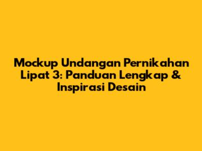 Mockup Undangan Pernikahan Lipat 3: Panduan Lengkap & Inspirasi Desain