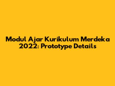 Modul Ajar Kurikulum Merdeka 2022: Prototype Details