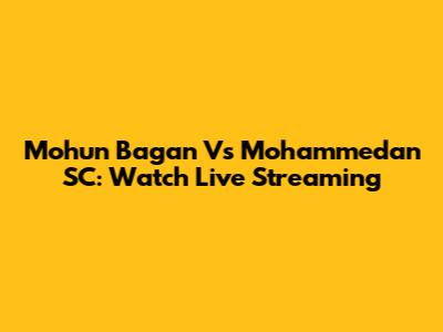 Mohun Bagan Vs Mohammedan SC: Watch Live Streaming