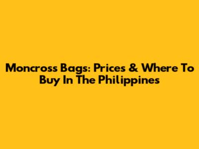 Moncross Bags: Prices & Where To Buy In The Philippines