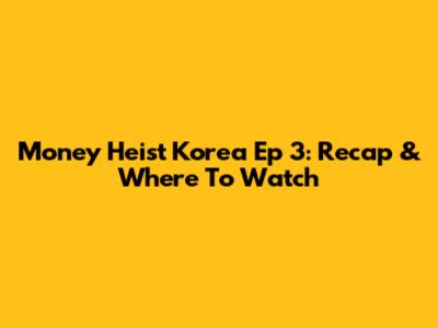 Money Heist Korea Ep 3: Recap & Where To Watch