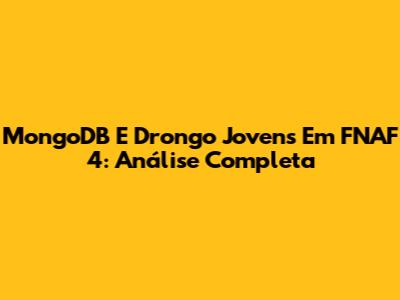 MongoDB E Drongo Jovens Em FNAF 4: Análise Completa