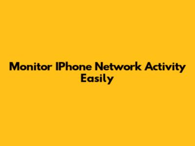 Monitor IPhone Network Activity Easily