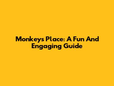 Monkey's Place: A Fun And Engaging Guide
