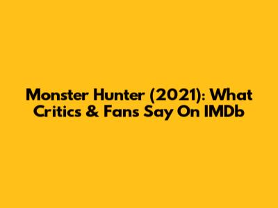 Monster Hunter (2021): What Critics & Fans Say On IMDb