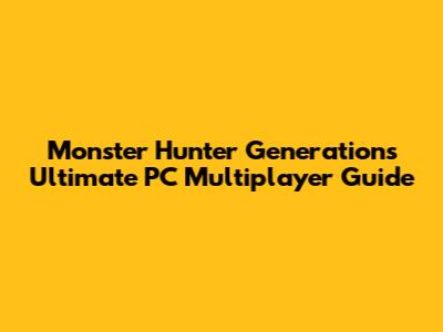 Monster Hunter Generations Ultimate PC Multiplayer Guide